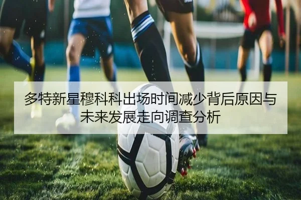 多特新星穆科科出场时间减少背后原因与未来发展走向调查分析